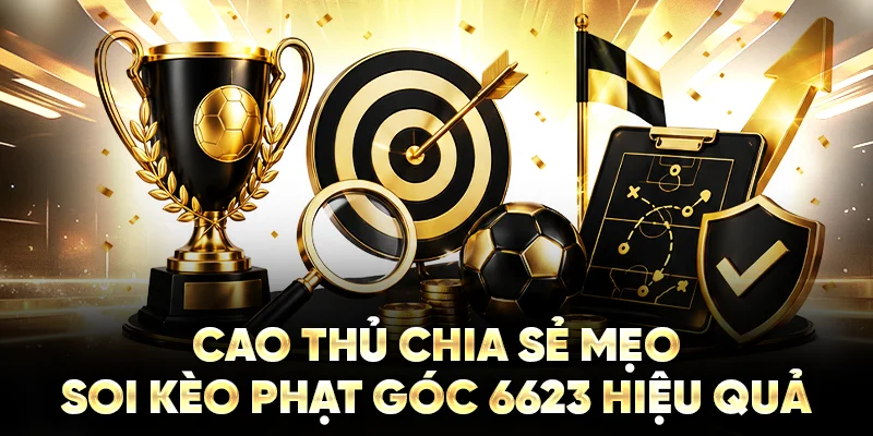 Cao thủ chia sẻ mẹo soi kèo phạt góc 6623 hiệu quả