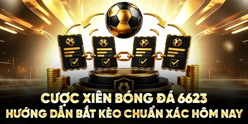 Cược Xiên Bóng Đá 6623: Hướng Dẫn Bắt Kèo Chuẩn Xác Hôm Nay