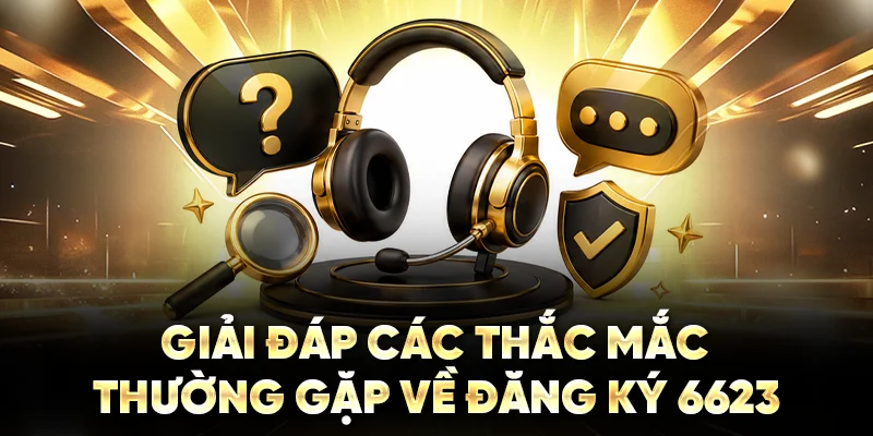 Giải đáp các thắc mắc thường gặp về đăng ký 6623