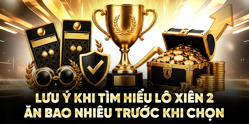 Lưu ý khi tìm hiểu lô xiên 2 ăn bao nhiêu trước khi chọn