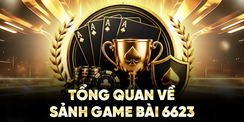 Tổng quan về sảnh game bài 6623